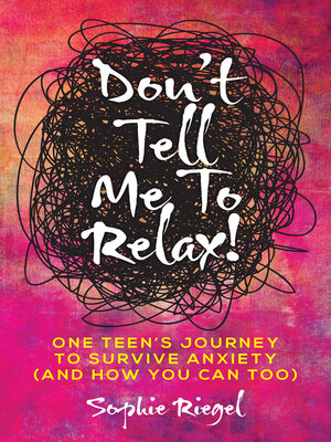 cover image of Don't Tell Me to Relax!: One Teen's Journey to Survive Anxiety (And How You Can Too)